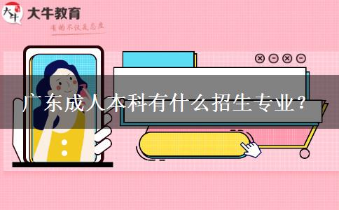 廣東成人本科有什么招生專業(yè)？