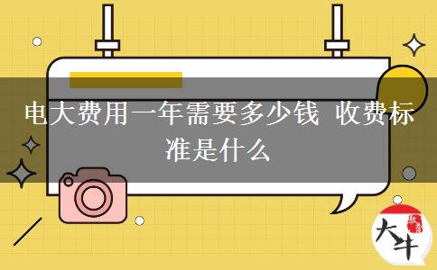 電大費(fèi)用一年需要多少錢 收費(fèi)標(biāo)準(zhǔn)是什么