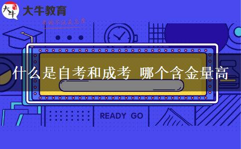 什么是自考和成考 哪個(gè)含金量高