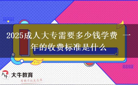 2025成人大專需要多少錢學(xué)費 一年的收費標準是什么