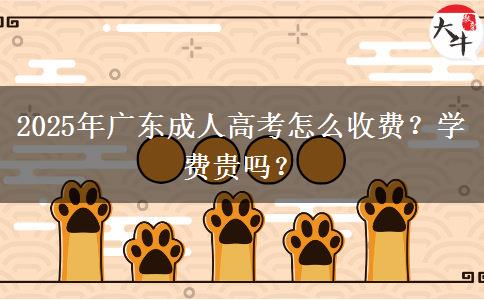 2025年廣東成人高考怎么收費(fèi)？學(xué)費(fèi)貴嗎？