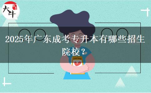 2025年廣東成考專(zhuān)升本有哪些招生院校？
