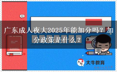 廣東成人夜大2025年能加分嗎？加分政策是什么？