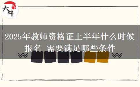 2025年教師資格證上半年什么時(shí)候報(bào)名 需要滿(mǎn)足哪些條件