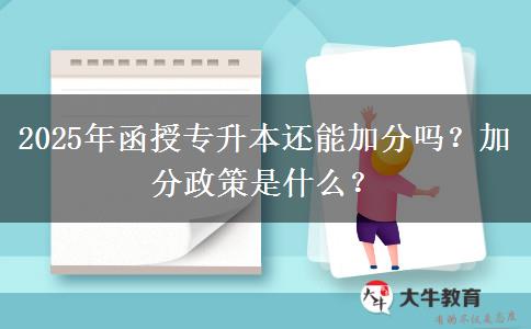 2025年函授專升本還能加分嗎？加分政策是什么？