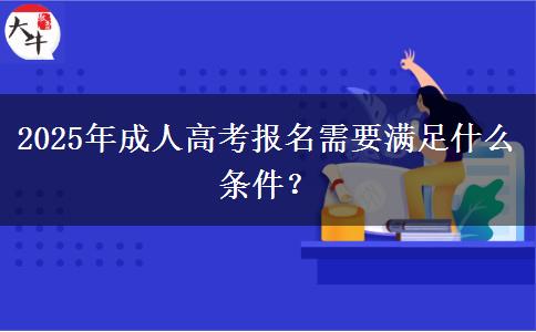 2025年成人高考報名需要滿足什么條件？