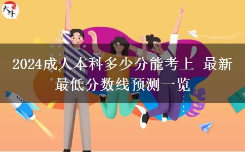 2024成人本科多少分能考上 最新最低分數(shù)線預測一覽