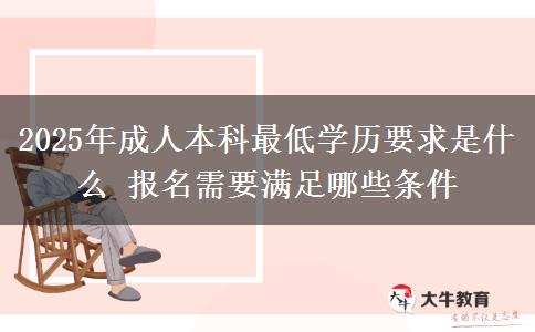 2025年成人本科最低學歷要求是什么 報名需要滿足哪些條件