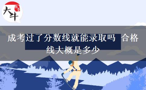 成考過了分數(shù)線就能錄取嗎 合格線大概是多少
