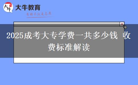 2025成考大專學(xué)費(fèi)一共多少錢 收費(fèi)標(biāo)準(zhǔn)解讀