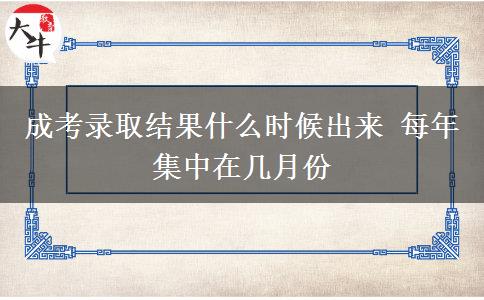 成考錄取結(jié)果什么時(shí)候出來 每年集中在幾月份