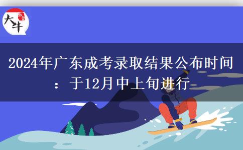2024年廣東成考錄取結(jié)果公布時(shí)間：于12月中上旬進(jìn)行