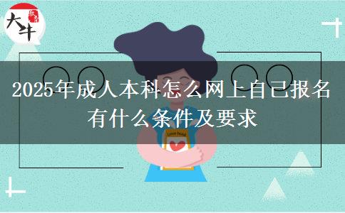 2025年成人本科怎么網(wǎng)上自己報名 有什么條件及要求
