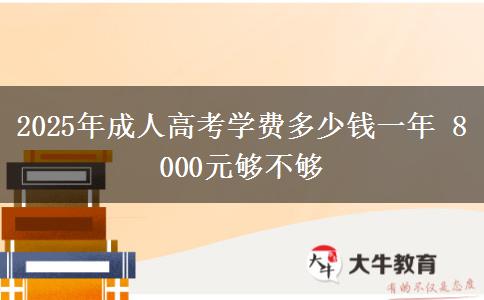 2025年成人高考學(xué)費多少錢一年 8000元夠不夠