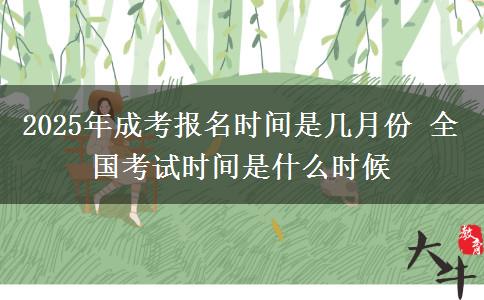 2025年成考報名時間是幾月份 全國考試時間是什么時候