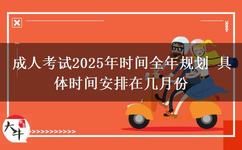成人考試2025年時(shí)間全年規(guī)劃 具體時(shí)間安排在幾月份