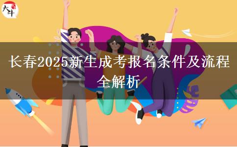 長春2025新生成考報名條件及流程全解析