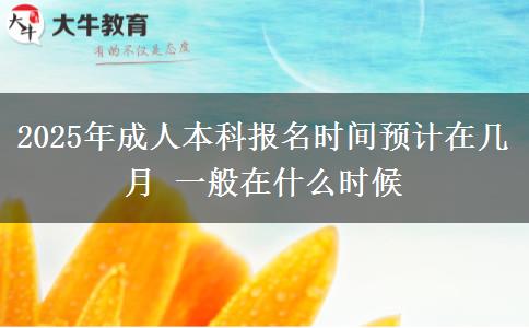 2025年成人本科報名時間預(yù)計在幾月 一般在什么時候