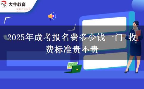 2025年成考報名費多少錢一門 收費標(biāo)準(zhǔn)貴不貴