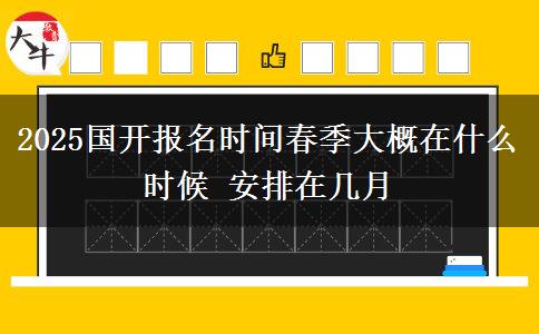 2025國開報名時間春季大概在什么時候 安排在幾月