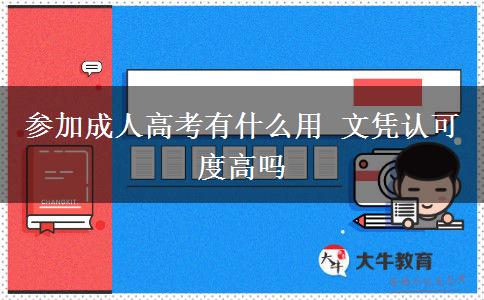 參加成人高考有什么用 文憑認可度高嗎