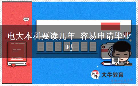 電大本科要讀幾年 容易申請(qǐng)畢業(yè)嗎