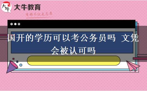 國開的學歷可以考公務員嗎 文憑會被認可嗎