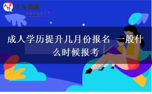 成人學(xué)歷提升幾月份報(bào)名 一般什么時(shí)候報(bào)考