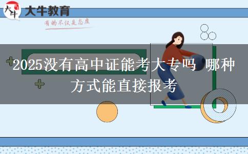 2025沒(méi)有高中證能考大專(zhuān)嗎 哪種方式能直接報(bào)考