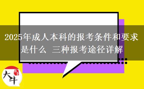 2025年成人本科的報考條件和要求是什么 三種報考途徑詳解