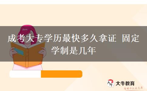 成考大專學(xué)歷最快多久拿證 固定學(xué)制是幾年
