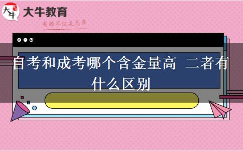 自考和成考哪個(gè)含金量高 二者有什么區(qū)別