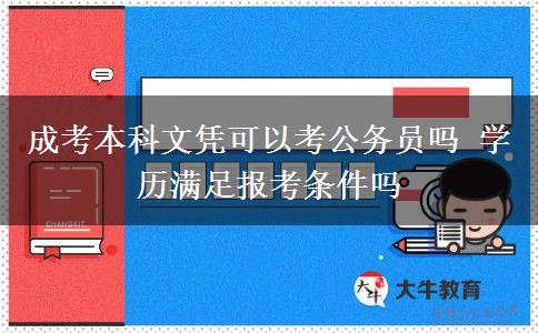 成考本科文憑可以考公務(wù)員嗎 學(xué)歷滿足報(bào)考條件嗎