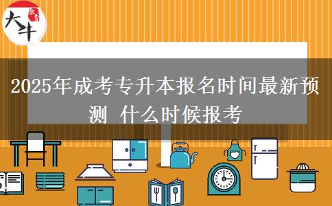 2025年成考專升本報名時間最新預(yù)測 什么時候報考