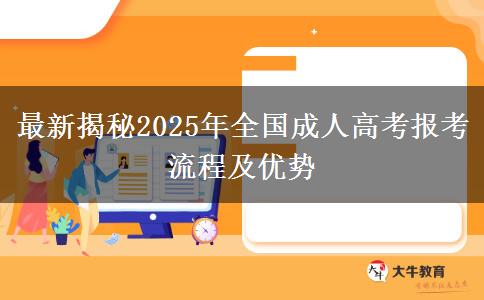 最新揭秘2025年全國成人高考報考流程及優(yōu)勢