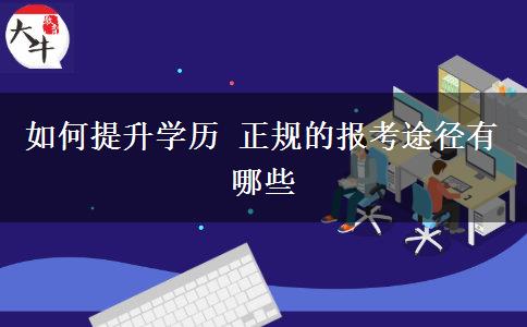 如何提升學(xué)歷 正規(guī)的報(bào)考途徑有哪些