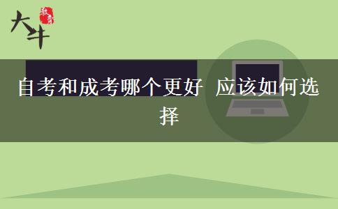 自考和成考哪個更好 應(yīng)該如何選擇