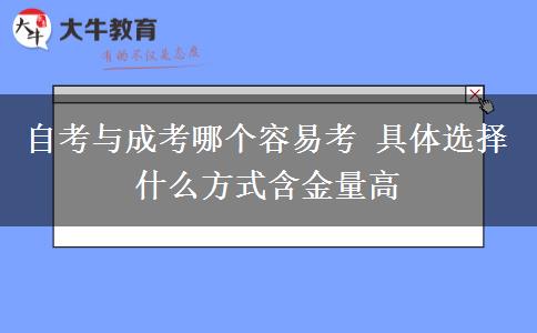 自考與成考哪個(gè)容易考 具體選擇什么方式含金量高