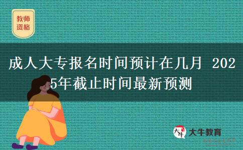 成人大專報(bào)名時(shí)間預(yù)計(jì)在幾月 2025年截止時(shí)間最新預(yù)測