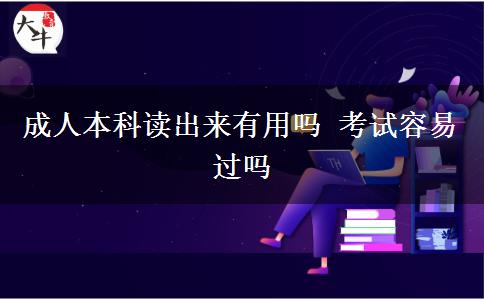 成人本科讀出來(lái)有用嗎 考試容易過(guò)嗎