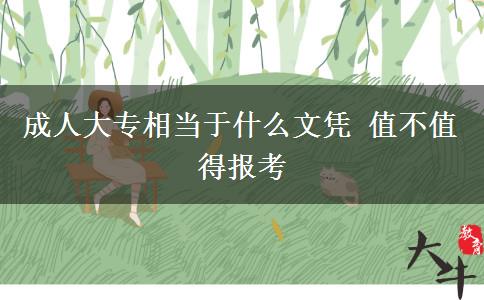 成人大專相當(dāng)于什么文憑 值不值得報考
