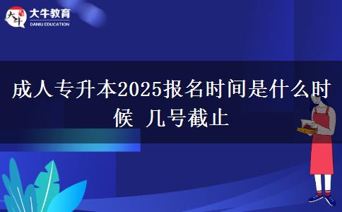 成人專升本2025報名時間是什么時候 幾號截止