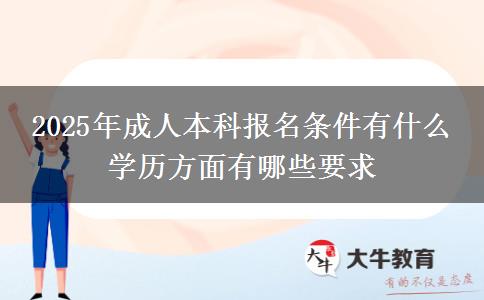 2025年成人本科報名條件有什么 學(xué)歷方面有哪些要求