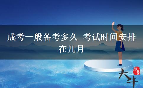 成考一般備考多久 考試時(shí)間安排在幾月