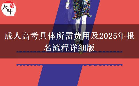 成人高考具體所需費用及2025年報名流程詳細版