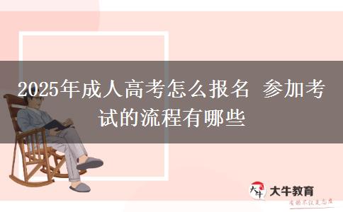 2025年成人高考怎么報名 參加考試的流程有哪些