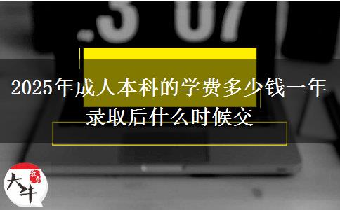 2025年成人本科的學(xué)費(fèi)多少錢(qián)一年 錄取后什么時(shí)候交