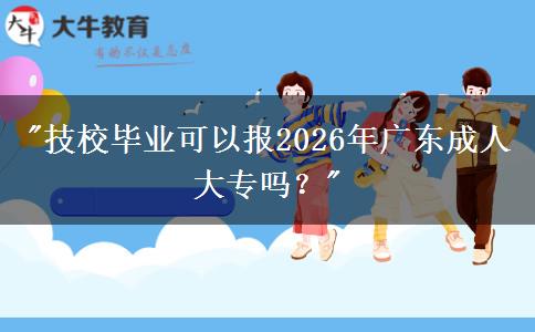 技校畢業(yè)可以報2026年廣東成人大專嗎？