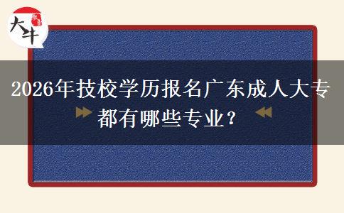 2026年技校學歷報名廣東成人大專都有哪些專業(yè)？