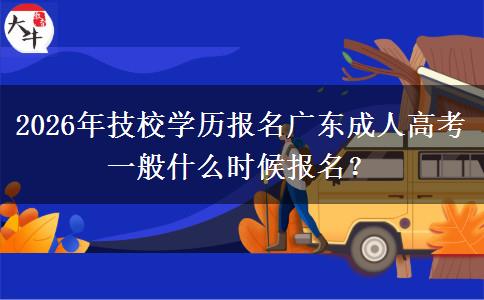 2026年技校學歷報名廣東成人高考一般什么時候報名？